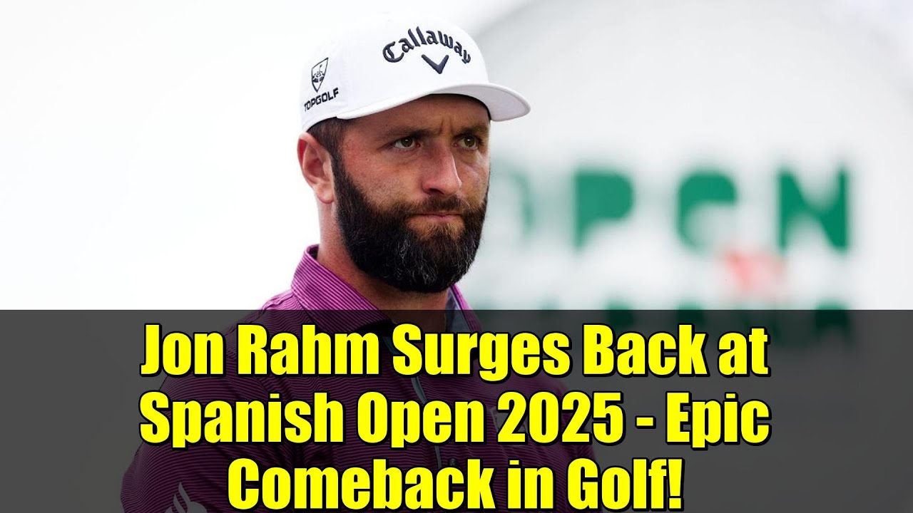 Jon Rahm Surges Back at Spanish Open 2025 – Epic Comeback in Golf! Jon Rahm Surges Back at Spanish Open 2025 - Epic Comeback in Golf!