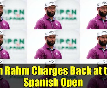 Jon Rahm Charges Back at the Spanish Open | 7 Birdies Spark His Comeback