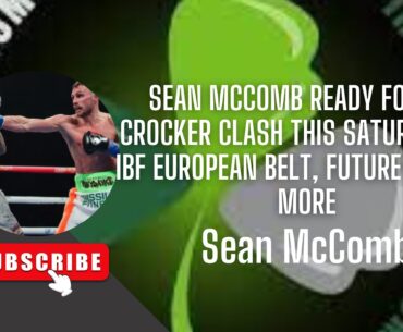 SEAN MCCOMB READY FOR BEN CROCKER CLASH THIS SATURDAY FOR IBF EUROPEAN BELT, FUTURE PLANS & MORE