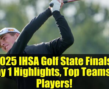 2025 IHSA Golf State Finals: Day 1 Highlights, Top Teams & Players!