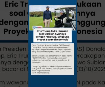 Eric Trump Buka-bukaan soal Obrolan Ayahnya dengan Prabowo yang Bocor, Singgung Proyek di Indonesia