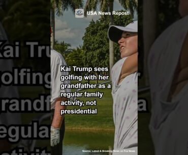 Kai Trump Says Golfing with Grandpa Trump Is Just Normal #usanews