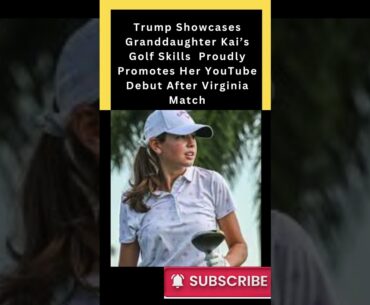 Trump Showcases Granddaughter Kai’s Golf Skills  Proudly Promotes Her YouTube Debut After Virginia .