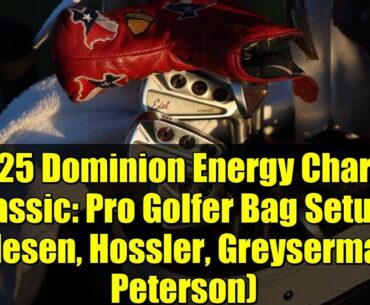 2025 Dominion Energy Charity Classic: Pro Golfer Bag Setups (Olesen, Hossler, Greyserman, Peterson)