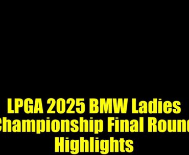 LPGA 2025 BMW Ladies Championship Final Round Highlights   Ladies Professional Golf Association LPGA 2025 BMW Ladies Championship Final Round Highlights   Ladies Professional Golf Association
