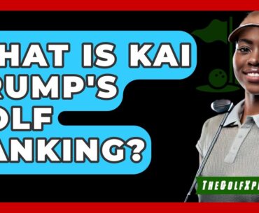 What Is Kai Trump's Golf Ranking? | The Golf Xpert News