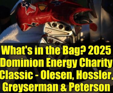 What's in the Bag? 2025 Dominion Energy Charity Classic - Olesen, Hossler, Greyserman & Peterson