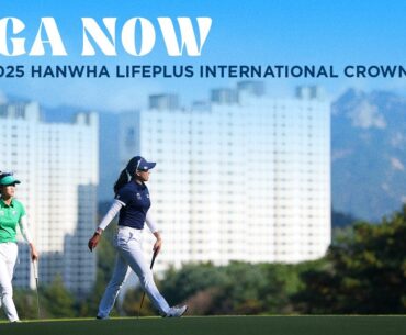LPGA Now | Hanwha LIFEPLUS International Crown Day 1 LPGA Now | Hanwha LIFEPLUS International Crown Day 1