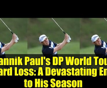 Yannik Paul's DP World Tour Card Loss: A Devastating End to His Season