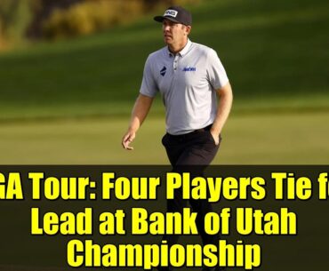PGA Tour: Four Players Tie for Lead at Bank of Utah Championship