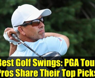 Best Golf Swings: PGA Tour Pros Share Their Top Picks Best Golf Swings: PGA Tour Pros Share Their Top Picks