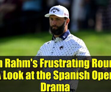 Jon Rahm’s Frustrating Round: A Look at the Spanish Open Drama Jon Rahm's Frustrating Round: A Look at the Spanish Open Drama
