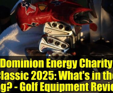 Dominion Energy Charity Classic 2025: What's in the Bag? - Golf Equipment Review