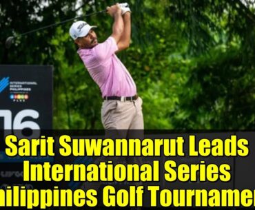 Sarit Suwannarut Leads International Series Philippines Golf Tournament Sarit Suwannarut Leads International Series Philippines Golf Tournament