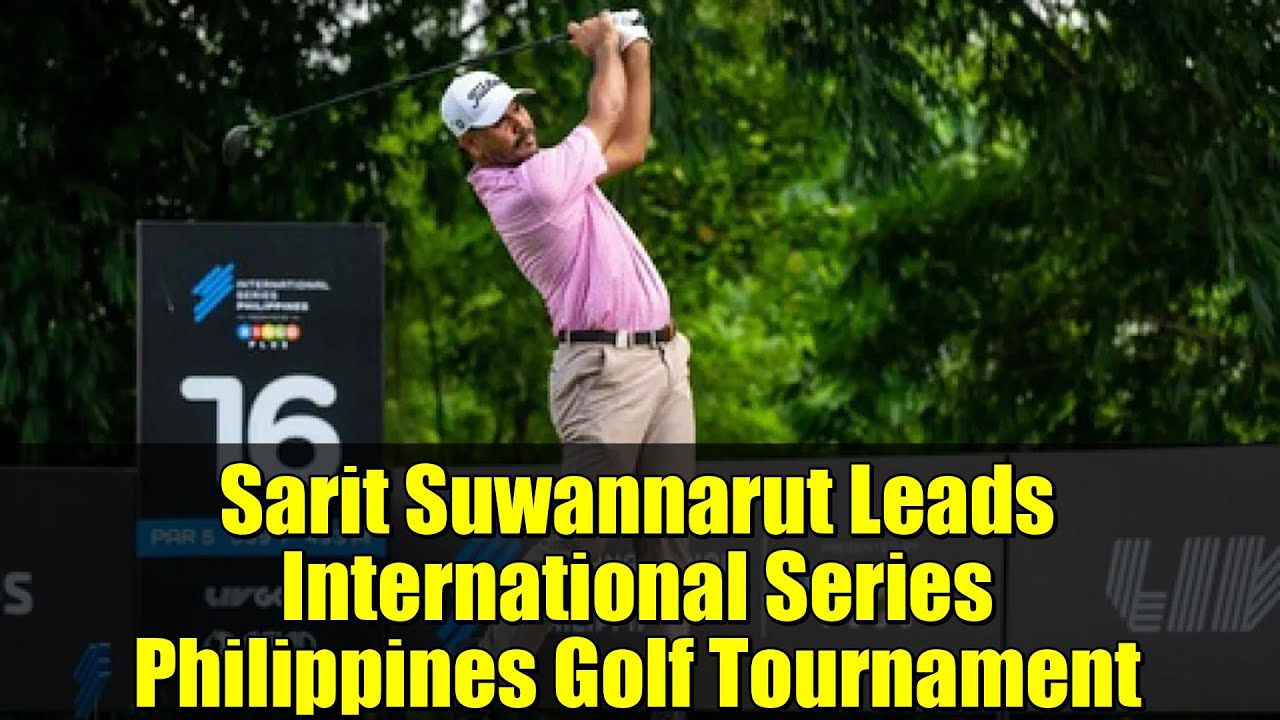 Sarit Suwannarut Leads International Series Philippines Golf Tournament Sarit Suwannarut Leads International Series Philippines Golf Tournament