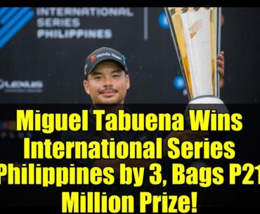 Miguel Tabuena Wins International Series Philippines by 3, Bags P21 Million Prize! Miguel Tabuena Wins International Series Philippines by 3, Bags P21 Million Prize!