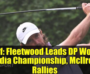 Golf: Fleetwood Leads DP World India Championship, McIlroy Rallies Golf: Fleetwood Leads DP World India Championship, McIlroy Rallies
