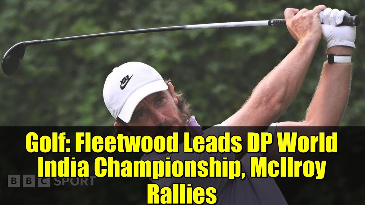Golf: Fleetwood Leads DP World India Championship, McIlroy Rallies Golf: Fleetwood Leads DP World India Championship, McIlroy Rallies
