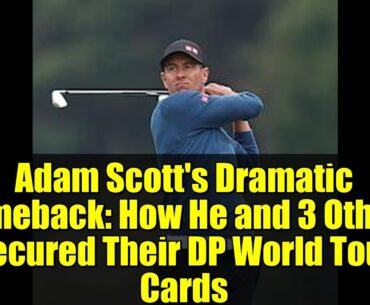 Adam Scott's Dramatic Comeback: How He and 3 Others Secured Their DP World Tour Cards