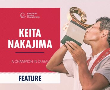 Keita Nakajima: A Champion in Dubai | 2021 Asia-Pacific Amateur Championship