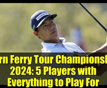 Korn Ferry Tour Championship 2024: 5 Players with Everything to Play For