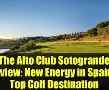 The Alto Club Sotogrande Review: New Energy in Spain's Top Golf Destination
