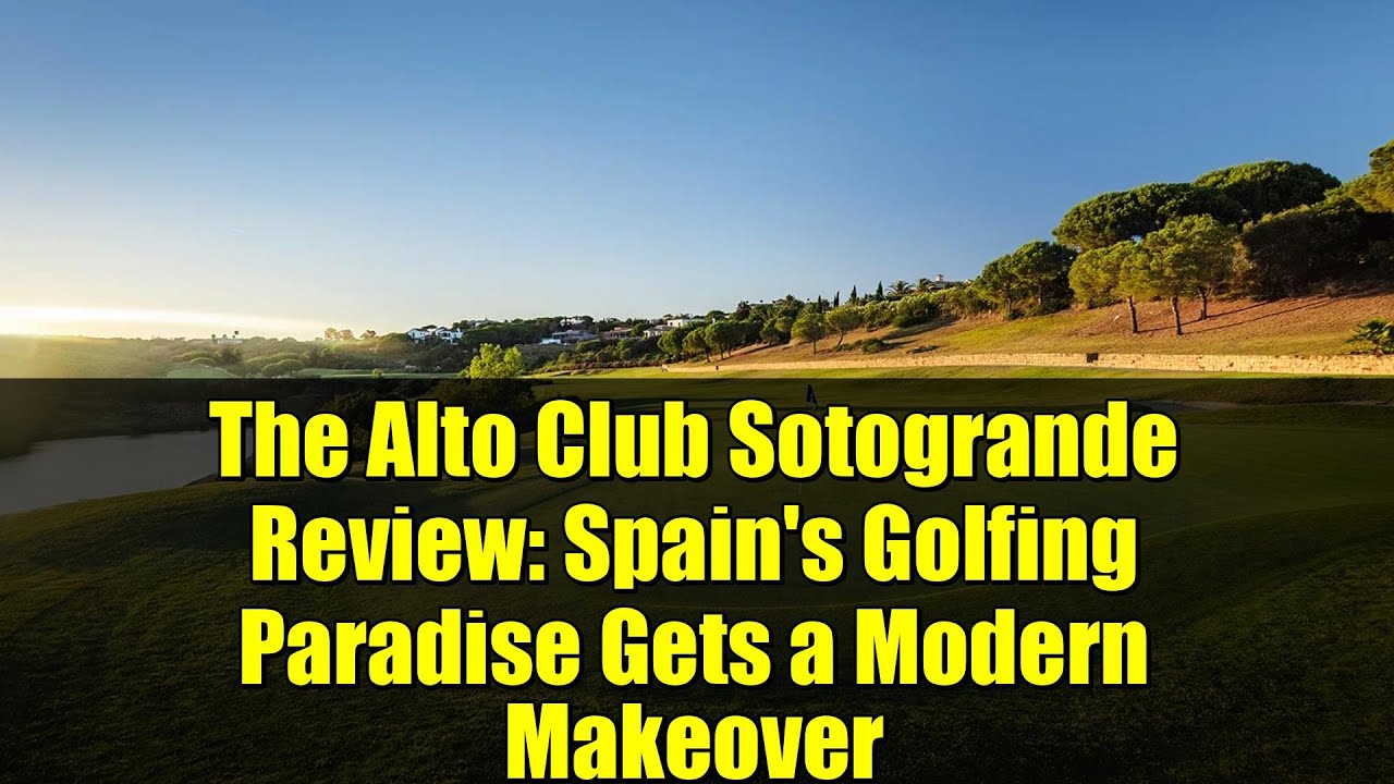 The Alto Club Sotogrande Review: Spain's Golfing Paradise Gets a Modern Makeover