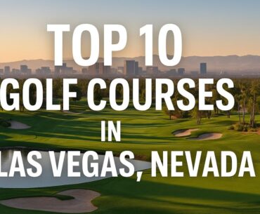 Top 10 Las Vegas Golf Courses You Have To See!