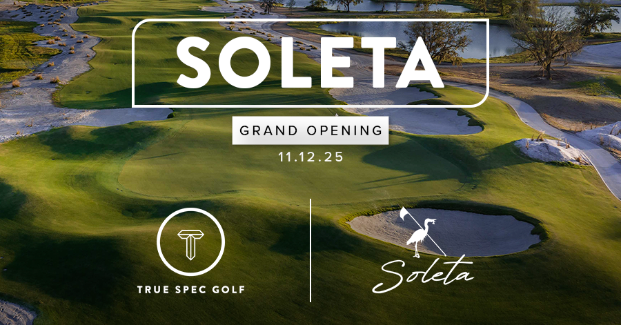 TRUE SPEC OPENS AT SOLETA GOLF CLUB TRUE SPEC OPENS AT SOLETA GOLF CLUB
