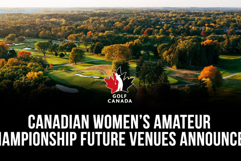 Golf Canada announces future venues of the Canadian Women’s Amateur Championship Canadian Women's Amateur Championship Future Venues