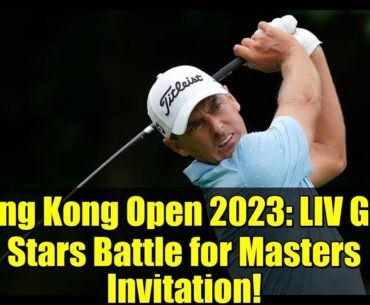 Hong Kong Open 2023: LIV Golf Stars Battle for Masters Invitation!