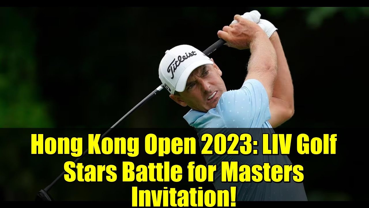 Hong Kong Open 2023: LIV Golf Stars Battle for Masters Invitation! Hong Kong Open 2023: LIV Golf Stars Battle for Masters Invitation!
