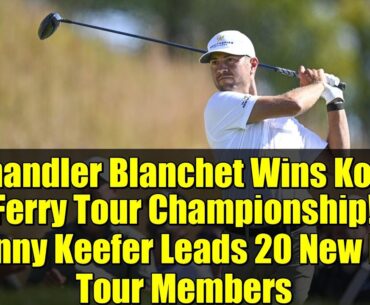 Chandler Blanchet Wins Korn Ferry Tour Championship! Johnny Keefer Leads 20 New PGA Tour Members
