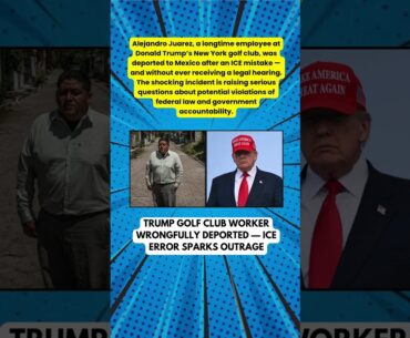 Trump Golf Club Worker Deported by Mistake — No Hearing, No Justice