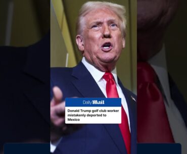 Trump golf club worker mistakenly deported to Mexico
