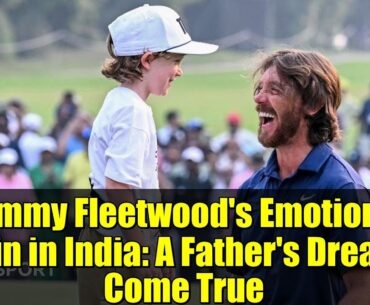 Tommy Fleetwood's Emotional Win in India: A Father's Dream Come True