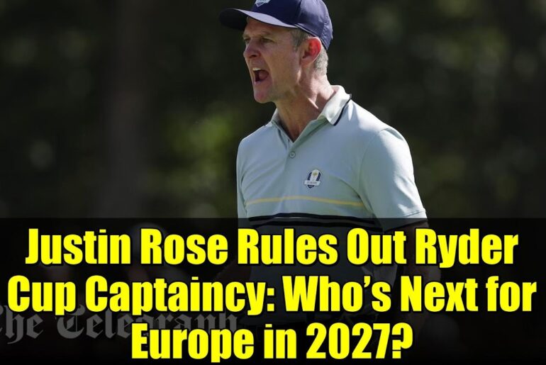 Justin Rose Rules Out Ryder Cup Captaincy: Who’s Next for Europe in 2027?