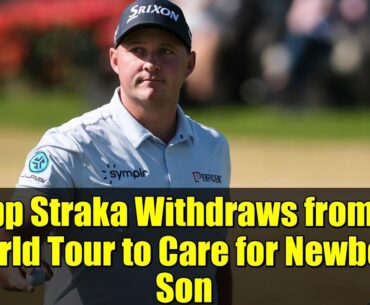 Sepp Straka Withdraws from DP World Tour to Care for Newborn Son | Golf News 2025