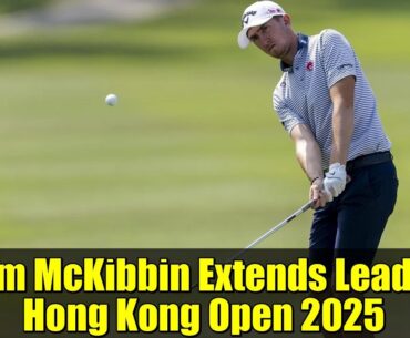 Tom McKibbin Extends Lead at Hong Kong Open 2025 | Record-Breaking Performance Highlights
