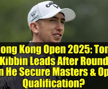 Hong Kong Open 2025: Tom McKibbin Leads After Round 3 - Can He Secure Masters & Open Qualification?