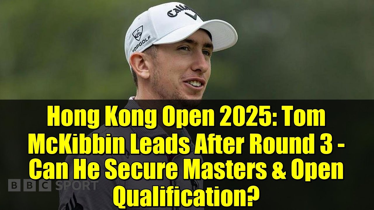 Hong Kong Open 2025: Tom McKibbin Leads After Round 3 – Can He Secure Masters & Open Qualification? Hong Kong Open 2025: Tom McKibbin Leads After Round 3 - Can He Secure Masters & Open Qualification?