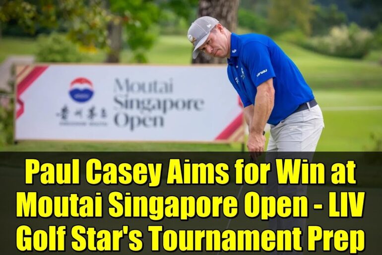 Paul Casey Aims for Win at Moutai Singapore Open - LIV Golf Star's Tournament Prep
