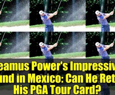 Seamus Power's Impressive Round in Mexico: Can He Retain His PGA Tour Card?