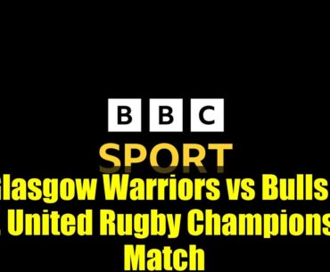 Glasgow Warriors vs Bulls - LIVE United Rugby Championship Match
