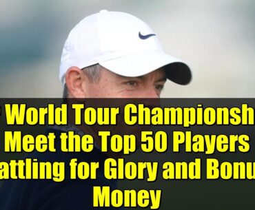 DP World Tour Championship: Meet the Top 50 Players Battling for Glory and Bonus Money