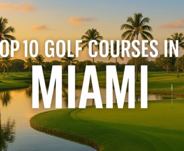 Top 10 Golf Courses in Miami You NEED to Play