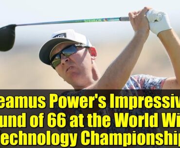 Seamus Power's Impressive Round of 66 at the World Wide Technology Championship