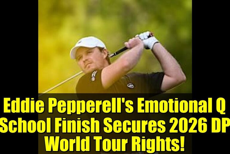 Eddie Pepperell's Emotional Q School Finish Secures 2026 DP World Tour Rights!