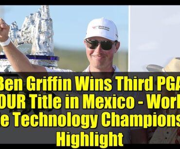 Ben Griffin Wins Third PGA TOUR Title in Mexico - World Wide Technology Championship Highlight