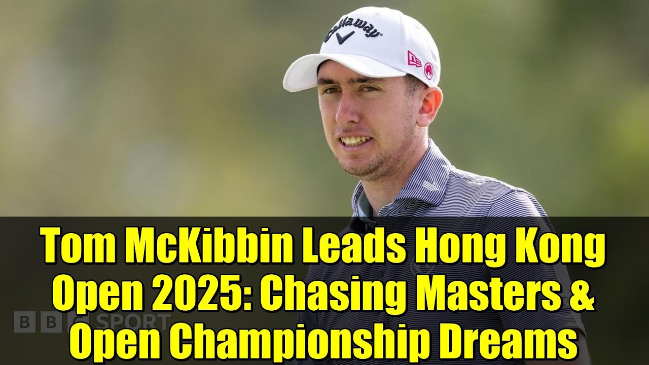 Tom McKibbin Leads Hong Kong Open 2025: Chasing Masters & Open Championship Dreams Tom McKibbin Leads Hong Kong Open 2025: Chasing Masters & Open Championship Dreams